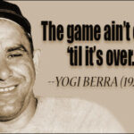 It ain’t over till it’s over.